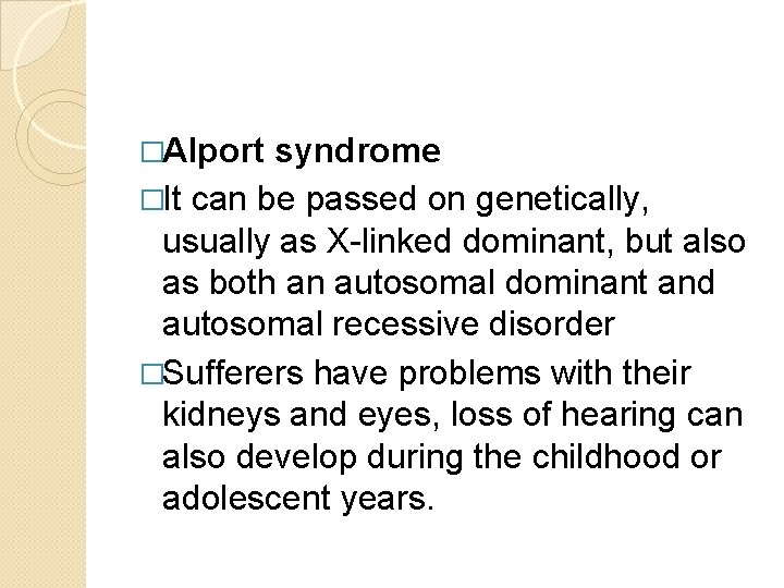 �Alport syndrome �It can be passed on genetically, usually as X-linked dominant, but also