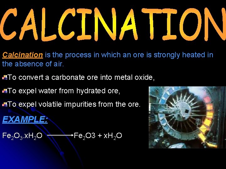 Calcination is the process in which an ore is strongly heated in the absence