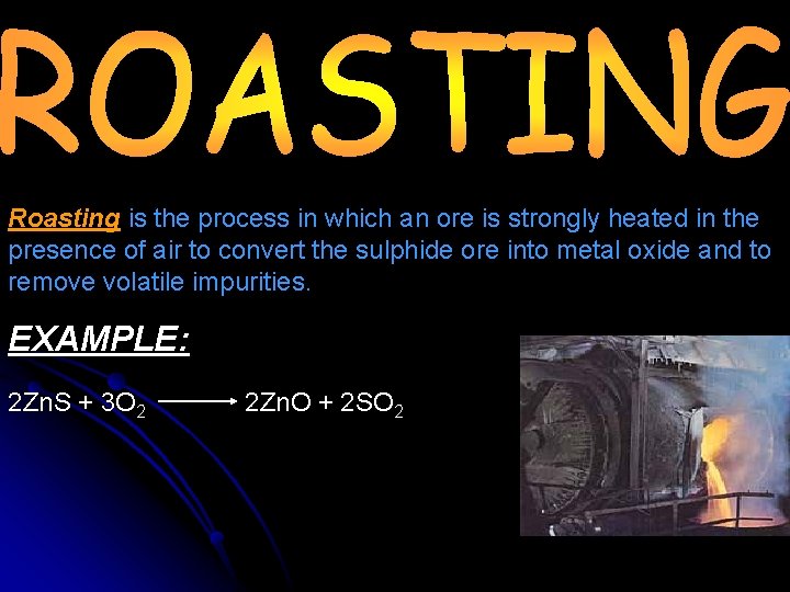 Roasting is the process in which an ore is strongly heated in the presence