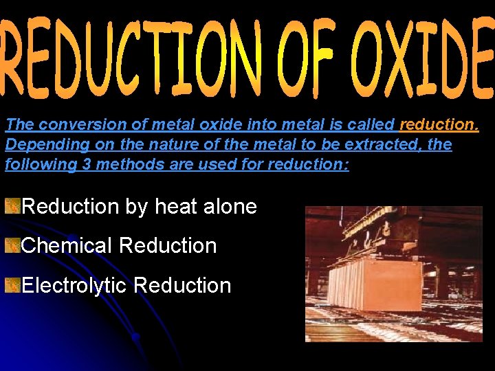 The conversion of metal oxide into metal is called reduction. Depending on the nature