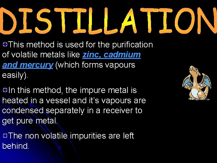 This method is used for the purification of volatile metals like zinc, cadmium and