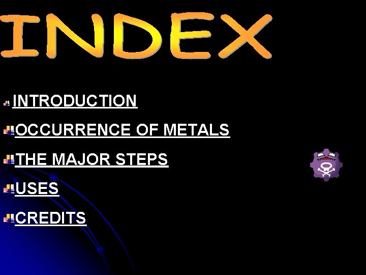 INTRODUCTION OCCURRENCE OF METALS THE MAJOR STEPS USES CREDITS 