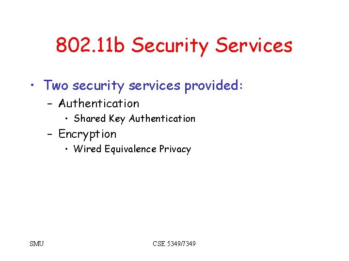 802. 11 b Security Services • Two security services provided: – Authentication • Shared