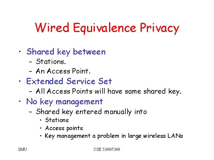 Wired Equivalence Privacy • Shared key between – Stations. – An Access Point. •