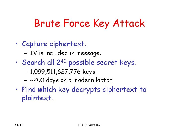 Brute Force Key Attack • Capture ciphertext. – IV is included in message. •