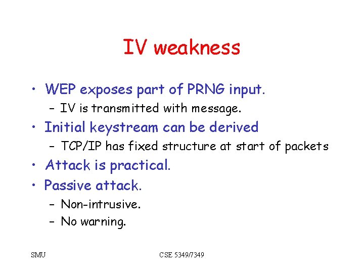 IV weakness • WEP exposes part of PRNG input. – IV is transmitted with