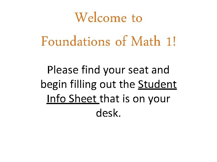 Welcome to Foundations of Math 1! Please find your seat and begin filling out
