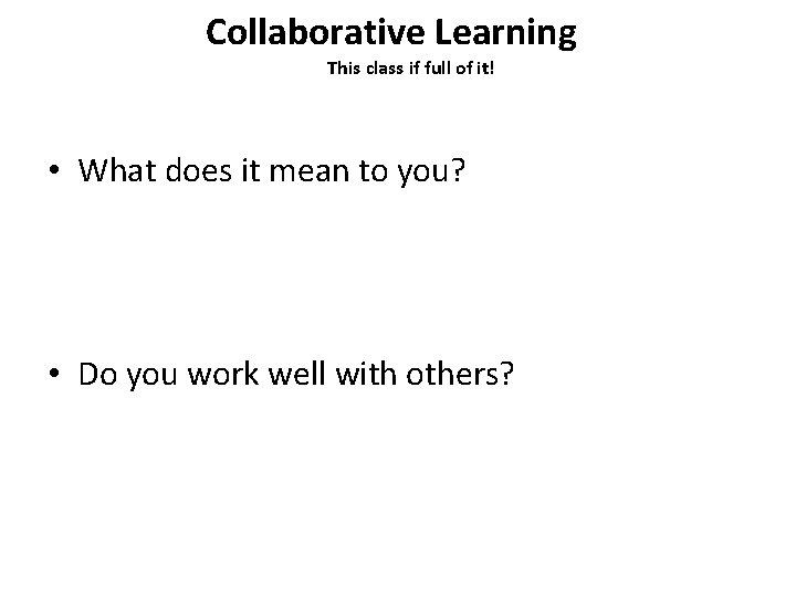 Collaborative Learning This class if full of it! • What does it mean to