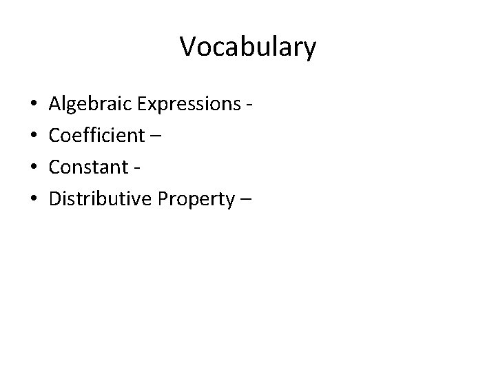 Vocabulary • • Algebraic Expressions Coefficient – Constant Distributive Property – 