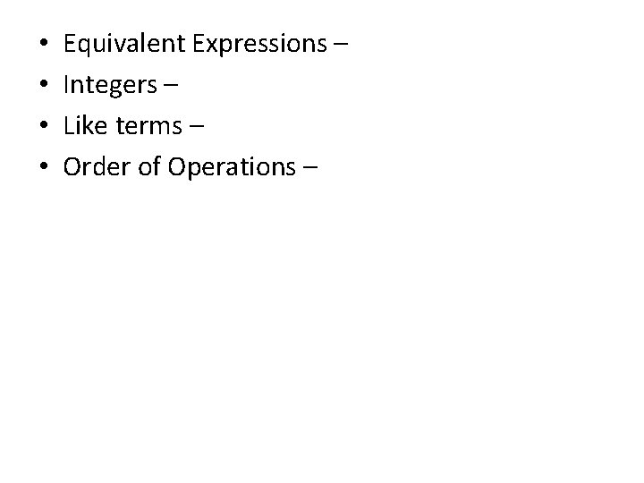  • • Equivalent Expressions – Integers – Like terms – Order of Operations