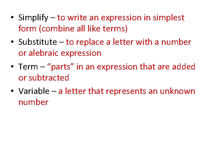  • Simplify – to write an expression in simplest form (combine all like