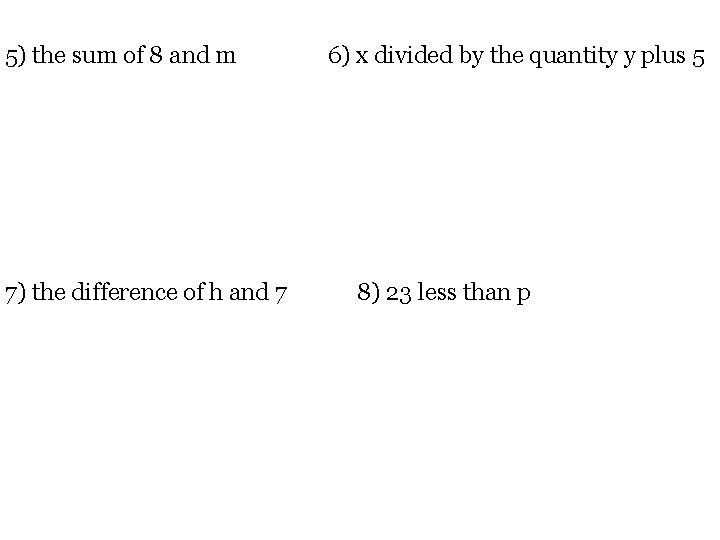 5) the sum of 8 and m 7) the difference of h and 7