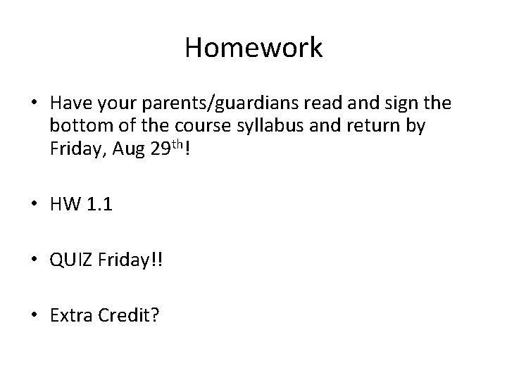 Homework • Have your parents/guardians read and sign the bottom of the course syllabus
