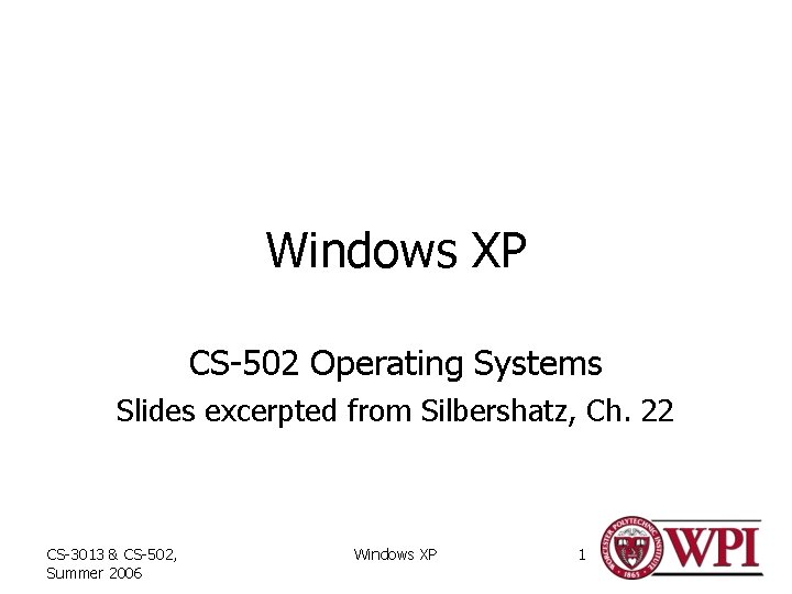 Windows XP CS-502 Operating Systems Slides excerpted from Silbershatz, Ch. 22 CS-3013 & CS-502,