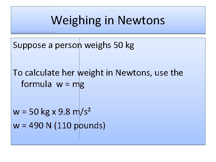 Weighing in Newtons Suppose a person weighs 50 kg To calculate her weight in