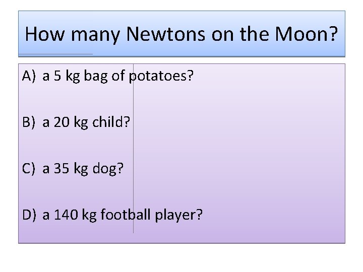 How many Newtons on the Moon? A) a 5 kg bag of potatoes? B)