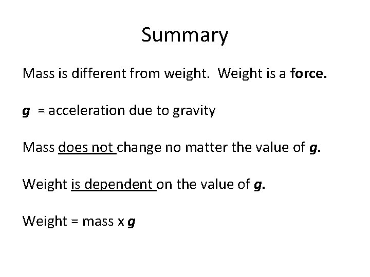 Summary Mass is different from weight. Weight is a force. g = acceleration due