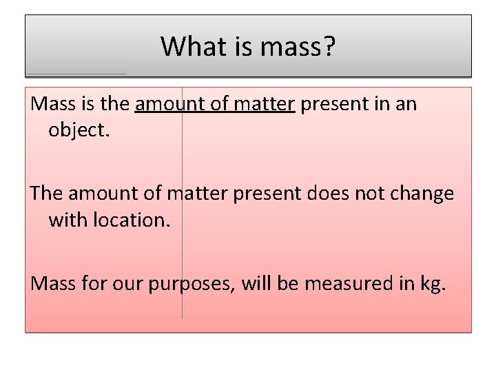 What is mass? Mass is the amount of matter present in an object. The