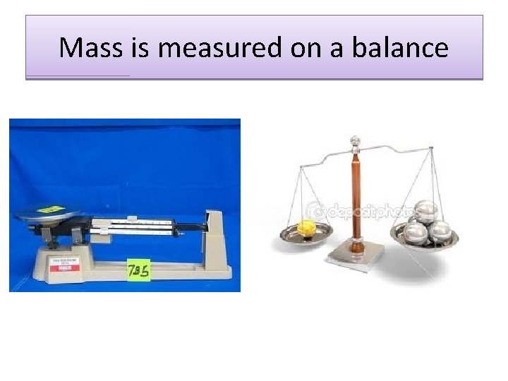 Mass is measured on a balance 