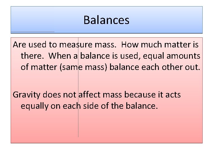 Balances Are used to measure mass. How much matter is there. When a balance