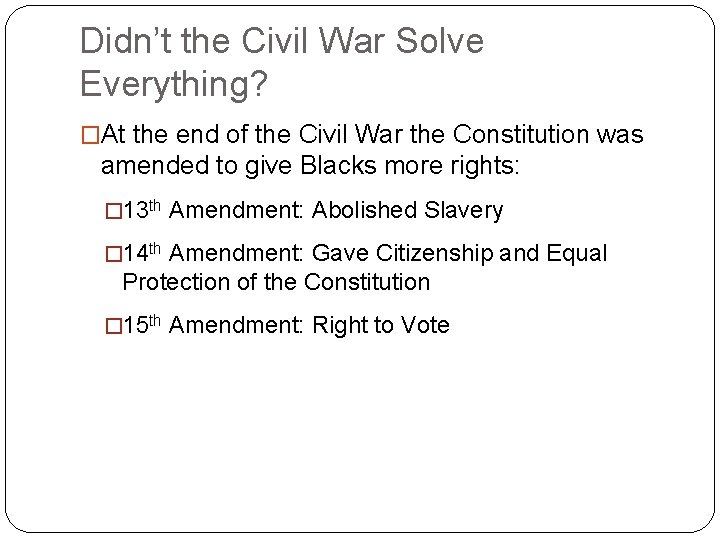 Didn’t the Civil War Solve Everything? �At the end of the Civil War the