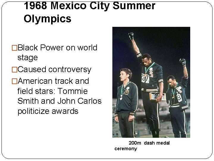 1968 Mexico City Summer Olympics �Black Power on world stage �Caused controversy �American track