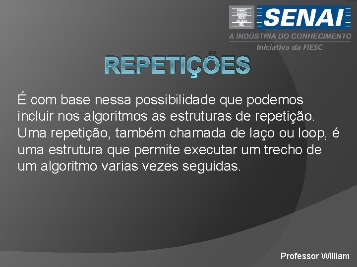 REPETIÇÕES É com base nessa possibilidade que podemos incluir nos algoritmos as estruturas de