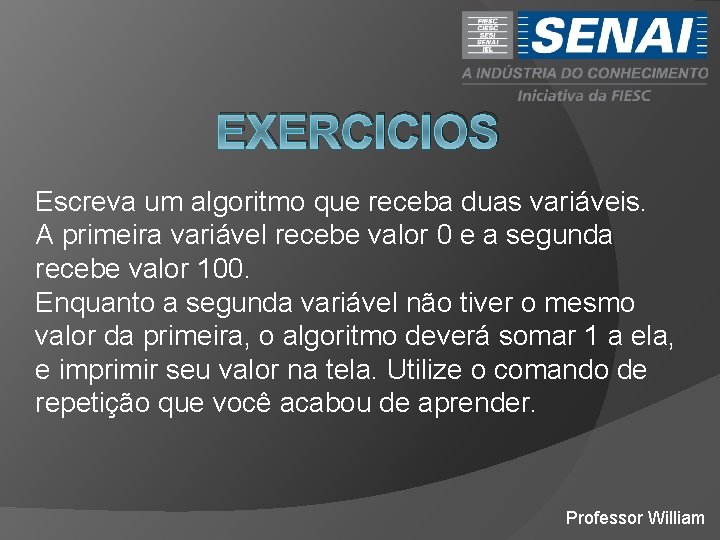 EXERCICIOS Escreva um algoritmo que receba duas variáveis. A primeira variável recebe valor 0