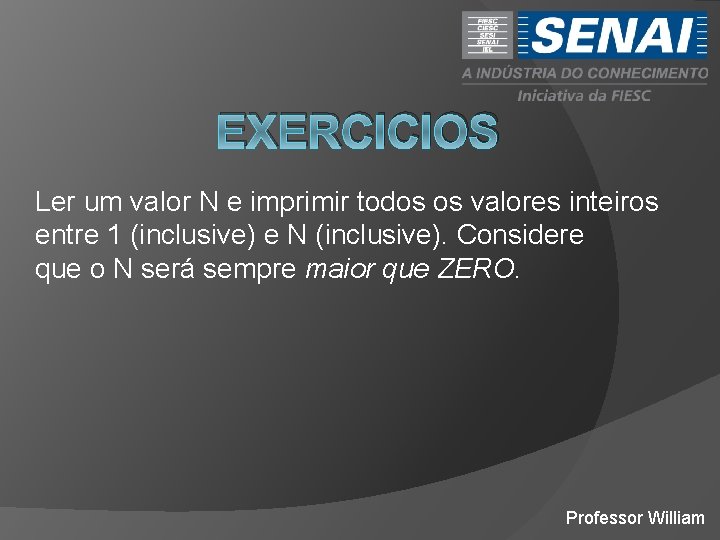 EXERCICIOS Ler um valor N e imprimir todos os valores inteiros entre 1 (inclusive)