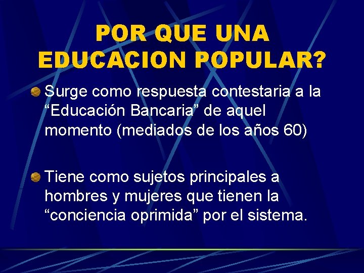 POR QUE UNA EDUCACION POPULAR? Surge como respuesta contestaria a la “Educación Bancaria” de