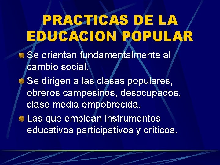 PRACTICAS DE LA EDUCACION POPULAR Se orientan fundamentalmente al cambio social. Se dirigen a