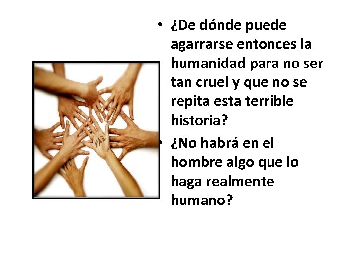  • ¿De dónde puede agarrarse entonces la humanidad para no ser tan cruel