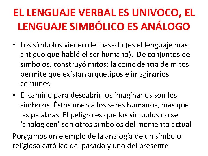 EL LENGUAJE VERBAL ES UNIVOCO, EL LENGUAJE SIMBÓLICO ES ANÁLOGO • Los símbolos vienen