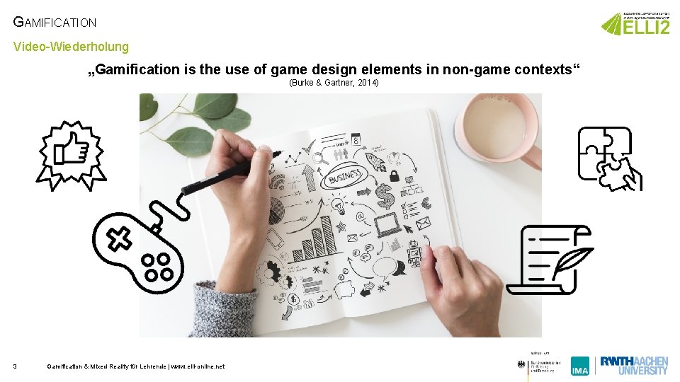 GAMIFICATION Video-Wiederholung „Gamification is the use of game design elements in non-game contexts“ (Burke