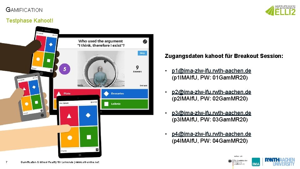 GAMIFICATION Testphase Kahoot! Zugangsdaten kahoot für Breakout Session: • p 1@ima-zlw-ifu. rwth-aachen. de (p