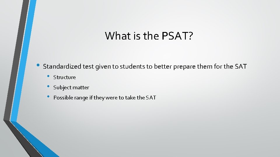 What is the PSAT? • Standardized test given to students to better prepare them