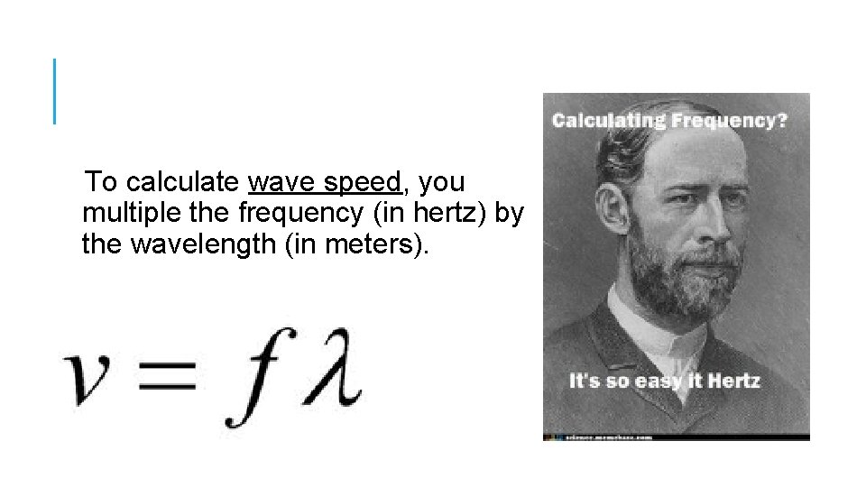 To calculate wave speed, you multiple the frequency (in hertz) by the wavelength (in