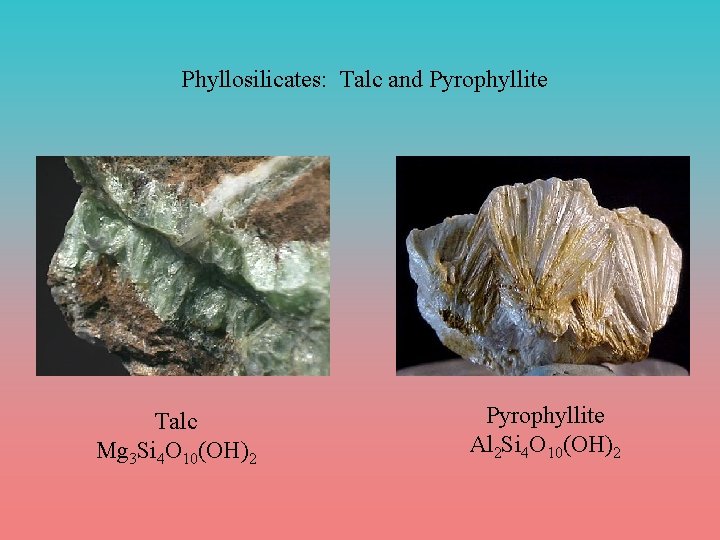 Phyllosilicates: Talc and Pyrophyllite Talc Mg 3 Si 4 O 10(OH)2 Pyrophyllite Al 2