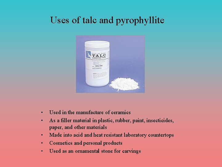 Uses of talc and pyrophyllite • • • Used in the manufacture of ceramics