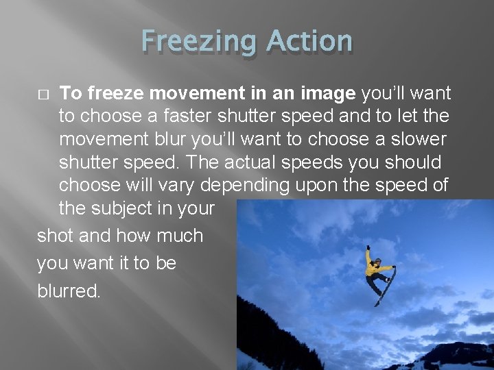 Freezing Action To freeze movement in an image you’ll want to choose a faster