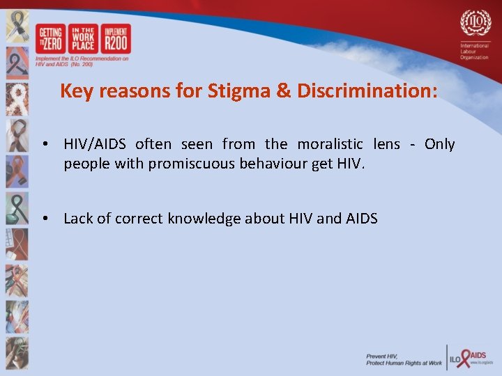 Key reasons for Stigma & Discrimination: • HIV/AIDS often seen from the moralistic lens