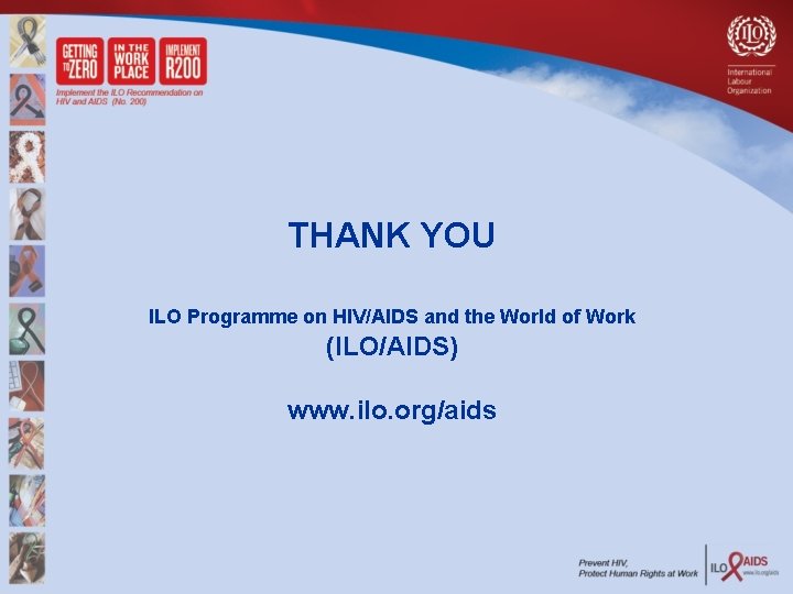 THANK YOU ILO Programme on HIV/AIDS and the World of Work (ILO/AIDS) www. ilo.