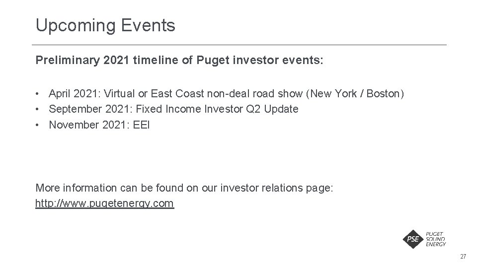 Upcoming Events Preliminary 2021 timeline of Puget investor events: • April 2021: Virtual or Upcoming Events Preliminary 2021 timeline of Puget investor events: • April 2021: Virtual or