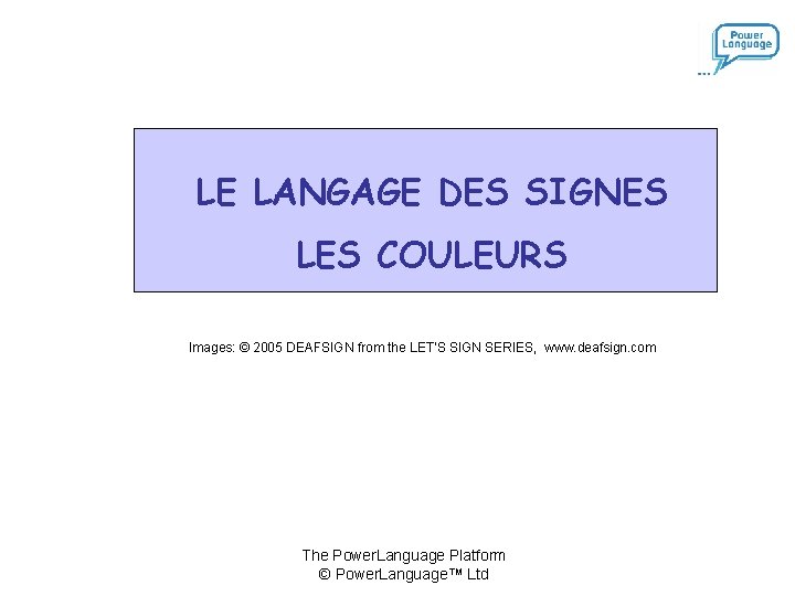 LE LANGAGE DES SIGNES LES COULEURS Images: © 2005 DEAFSIGN from the LET’S SIGN