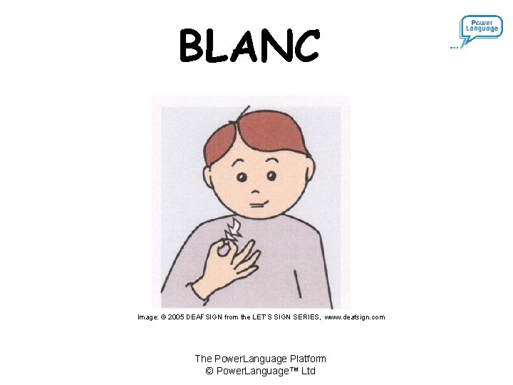 BLANC Image: © 2005 DEAFSIGN from the LET’S SIGN SERIES, www. deafsign. com The