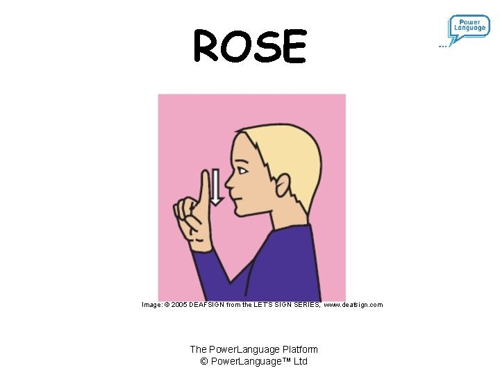 ROSE Image: © 2005 DEAFSIGN from the LET’S SIGN SERIES, www. deafsign. com The