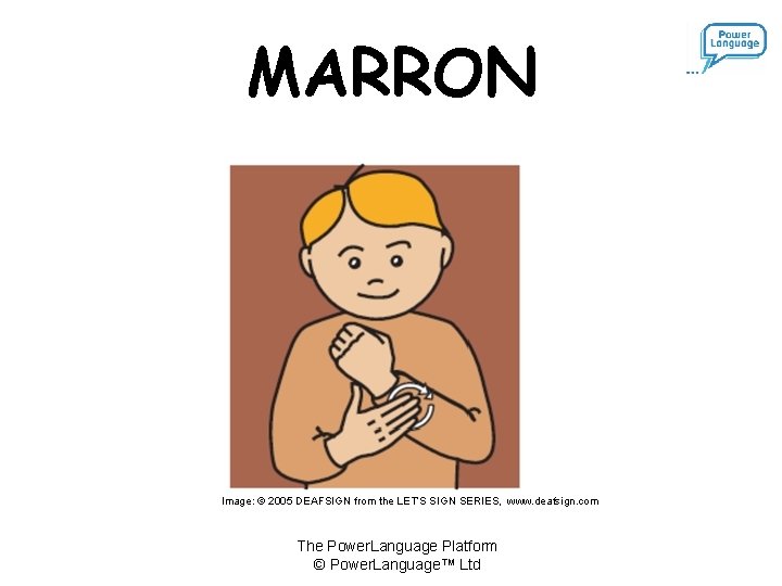 MARRON Image: © 2005 DEAFSIGN from the LET’S SIGN SERIES, www. deafsign. com The