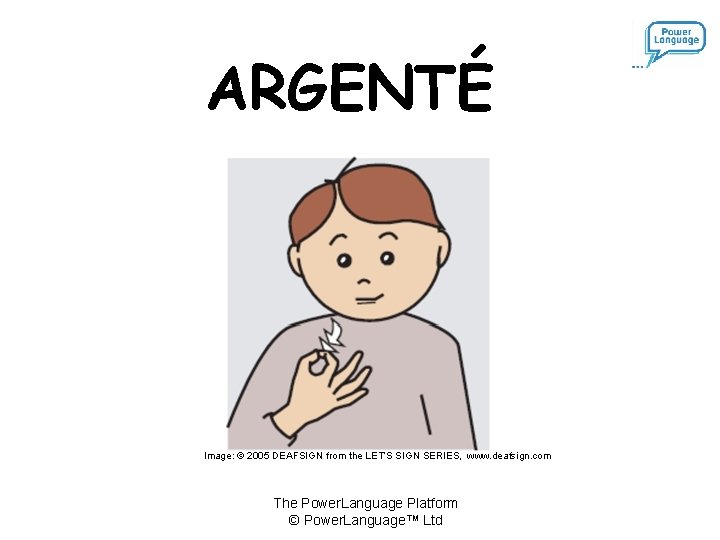 ARGENTÉ Image: © 2005 DEAFSIGN from the LET’S SIGN SERIES, www. deafsign. com The