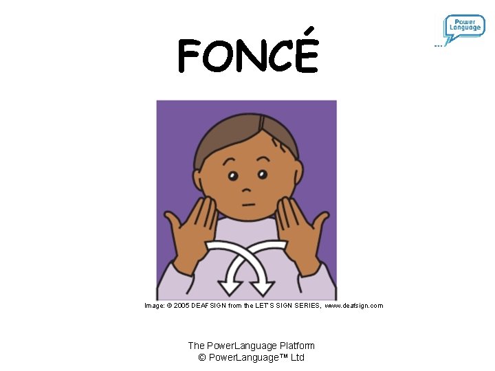 FONCÉ Image: © 2005 DEAFSIGN from the LET’S SIGN SERIES, www. deafsign. com The