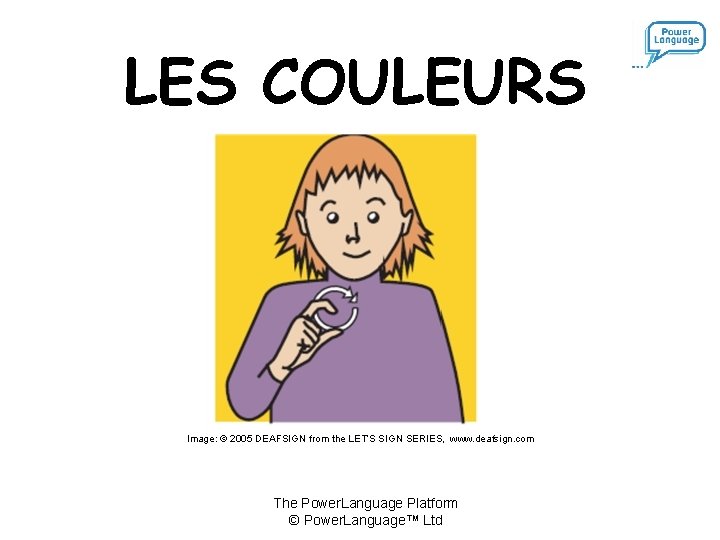 LES COULEURS Image: © 2005 DEAFSIGN from the LET’S SIGN SERIES, www. deafsign. com